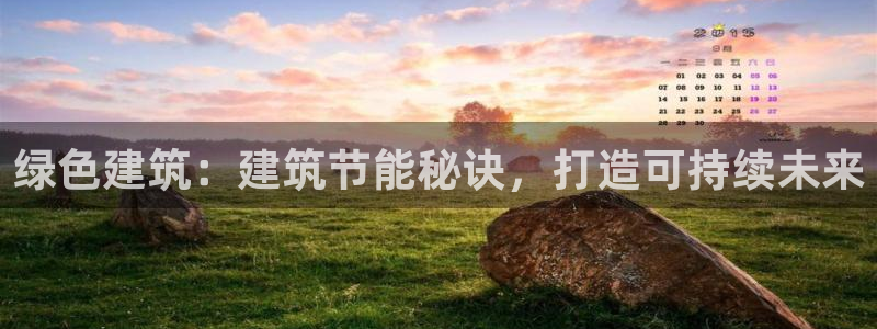 e尊国际平台：绿色建筑：建筑节能秘诀，打造可持续未来