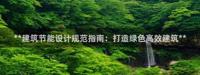 e尊官网：**建筑节能设计规范指南：打造绿色高效建筑**