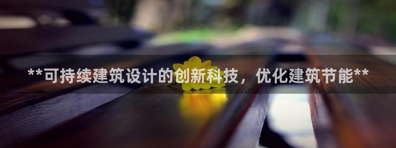 e尊国际官网·网址：**可持续建筑设计的创新科技，优化建筑节能**