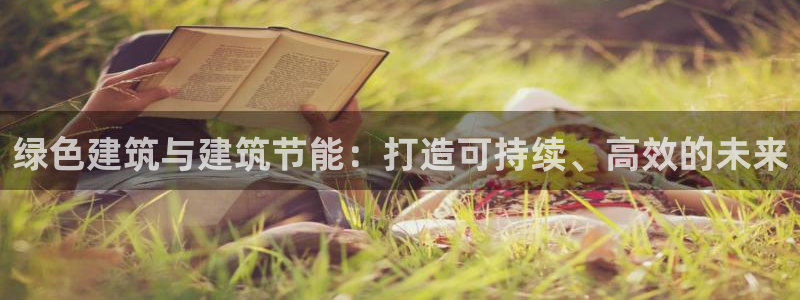 e尊国际7779：绿色建筑与建筑节能：打造可持续、高效的未来