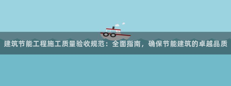 e尊国际可靠吗：建筑节能工程施工质量验收规范：全面指南，确保节能建筑的卓越品质