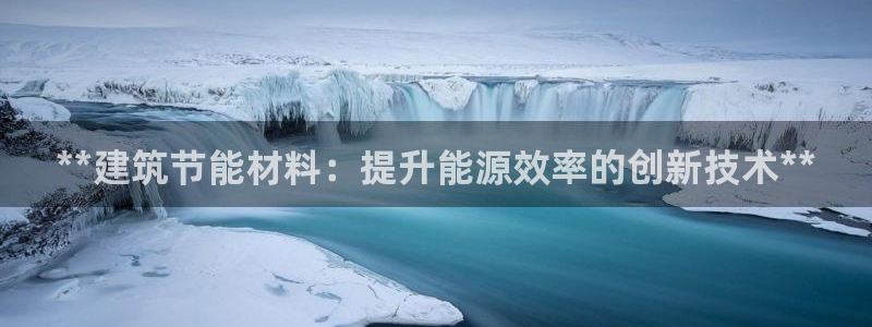 e尊国际app：**建筑节能材料：提升能源效率的创新技术**