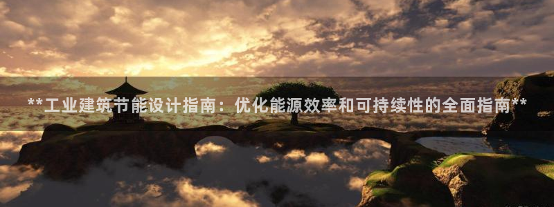 谁知道e尊国际的网址：**工业建筑节能设计指南：优化能源效率和可持续性的全面指南**