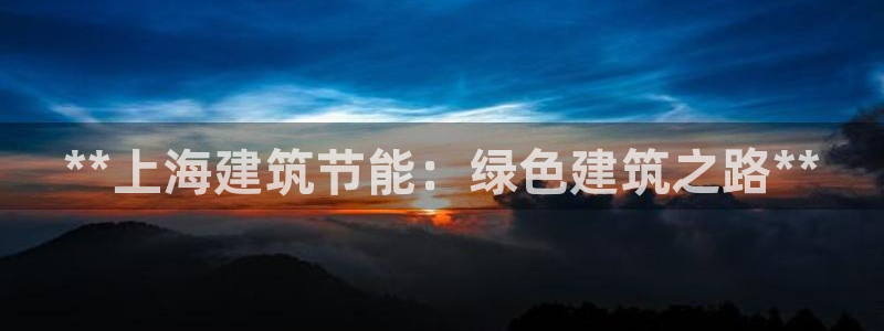 e尊国际官网·网址：**上海建筑节能：绿色建筑之路**