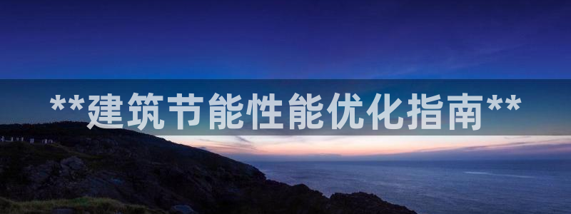 E尊国际网站：**建筑节能性能优化指南**