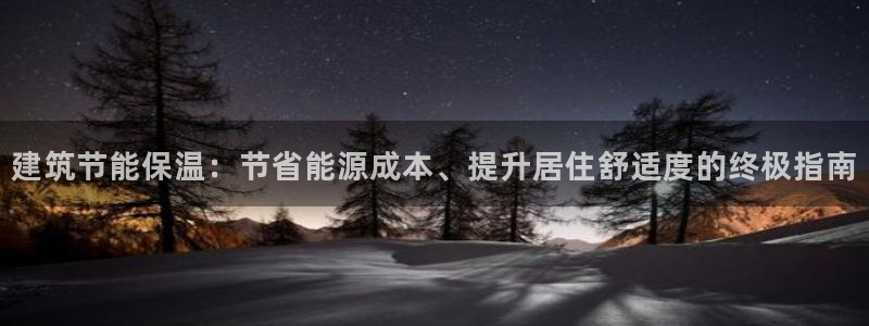 e尊国际客户端下载：建筑节能保温：节省能源成本、提升居住舒适度的终极指南