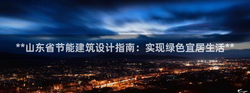 e尊国际网址：**山东省节能建筑设计指南：实现绿色宜居生活**