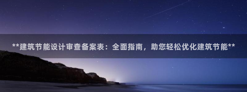e尊国际娱乐官网地址：**建筑节能设计审查备案表：全面指南，助您轻松优化建筑节能**