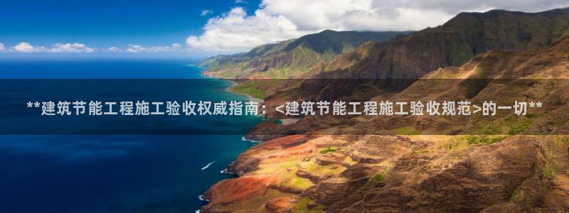 e尊国际客户端：**建筑节能工程施工验收权威指南：<建筑节能工程施工验收规范>的一切**