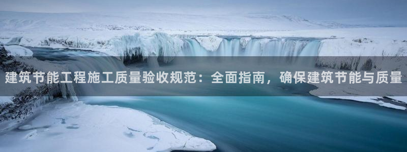 e尊国际app：建筑节能工程施工质量验收规范：全面指南，确保建筑节能与质量