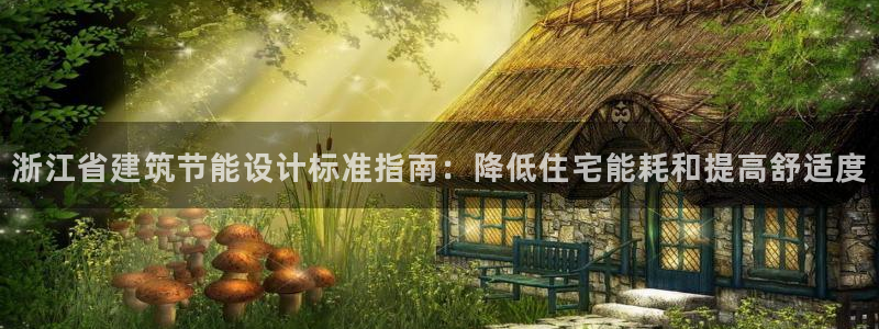 e尊国际平台：浙江省建筑节能设计标准指南：降低住宅能耗和提高舒适度