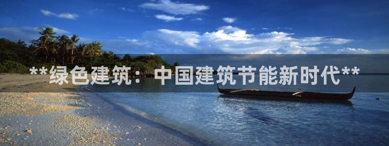 e尊国际娱乐官网地址：**绿色建筑：中国建筑节能新时代**