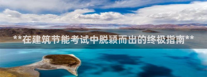 e尊国际官网：**在建筑节能考试中脱颖而出的终极指南**