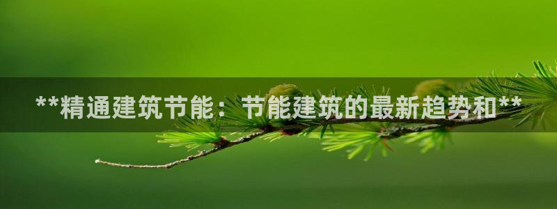 e尊官网：**精通建筑节能：节能建筑的最新趋势和**