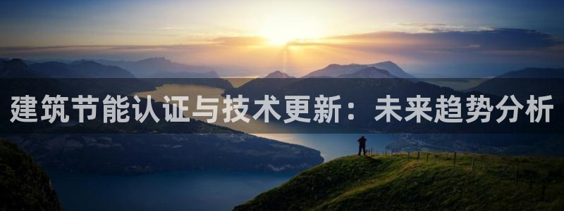 e尊国际地址：建筑节能认证与技术更新：未来趋势分析