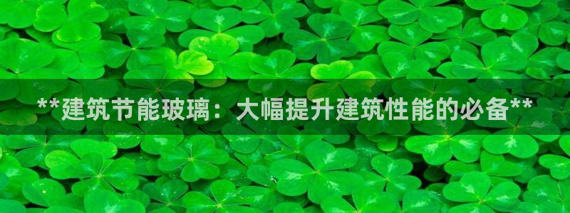 E尊国际网站：**建筑节能玻璃：大幅提升建筑性能的必备**