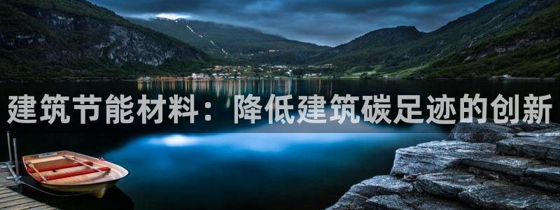 e尊国际客户端：建筑节能材料：降低建筑碳足迹的创新
