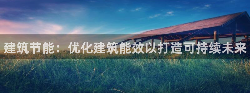 e尊国际官网：建筑节能：优化建筑能效以打造可持续未来