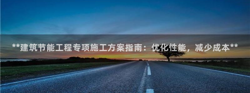 e尊国际客户端：**建筑节能工程专项施工方案指南：优化性能，减少成本**