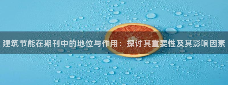 e尊国际地址：建筑节能在期刊中的地位与作用：探讨其重要性及其影响因素