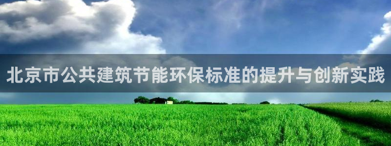 E尊国际网站：北京市公共建筑节能环保标准的提升与创新实践