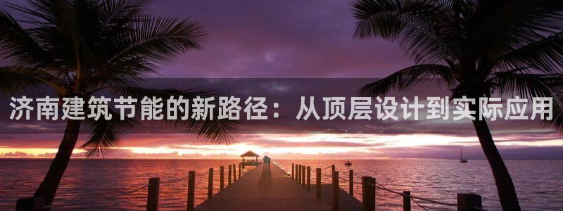 E尊国际：济南建筑节能的新路径：从顶层设计到实际应用