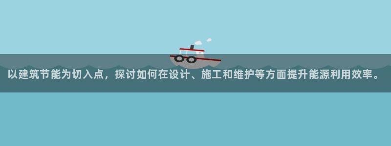 e尊国际官网app：以建筑节能为切入点，探讨如何在设计、施工和维护等方面提升能源利用效率。