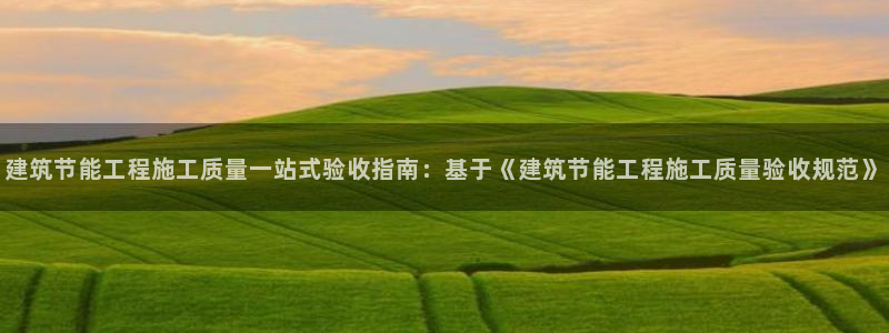 e尊国际官网app：建筑节能工程施工质量一站式验收指南：基于《建筑节能工程施工质量验收规范》