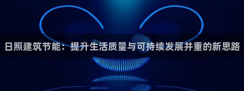 E尊国际：日照建筑节能：提升生活质量与可持续发展并重的新思路