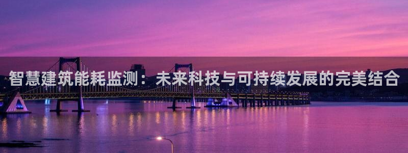 e尊国际app：智慧建筑能耗监测：未来科技与可持续发展的完美结合